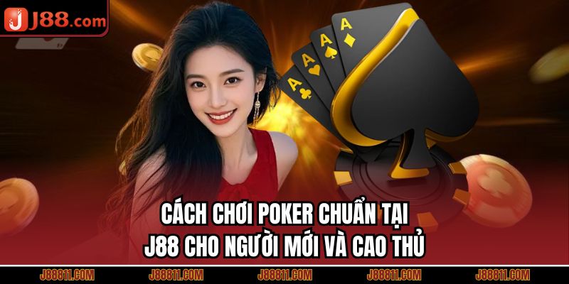 Cách Chơi Poker Chuẩn Tại J88 Cho Người Mới Và Cao Thủ