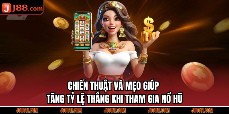 Chiến thuật và mẹo giúp tăng tỷ lệ thắng khi tham gia nổ hũ