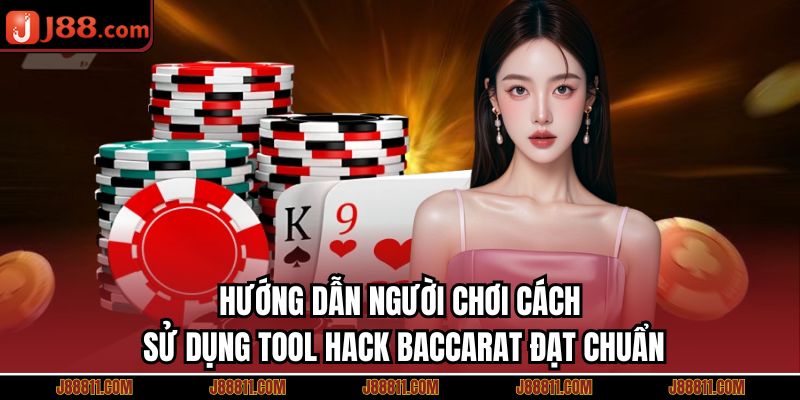 Hướng dẫn người chơi cách sử dụng tool hack baccarat đạt chuẩn