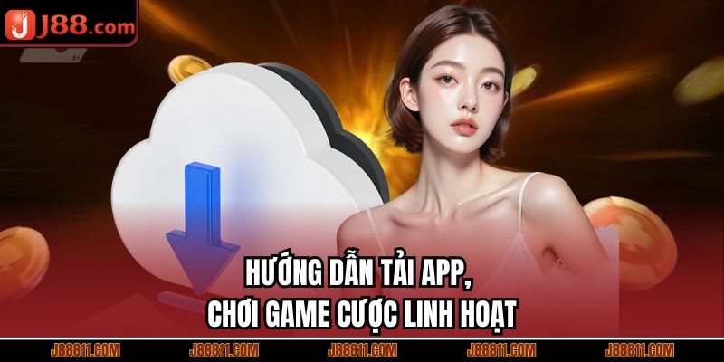 Hướng dẫn tải app, chơi game cược linh hoạt