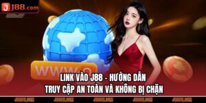 Link Vào J88 - Hướng Dẫn Truy Cập An Toàn Và Không Bị Chặn