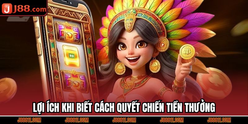 Lợi ích khi biết cách quyết chiến tiền thưởng