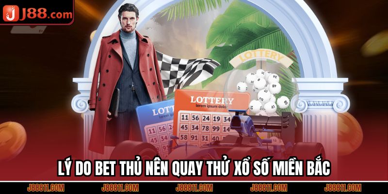 Lý do bet thủ nên quay thử xổ số miền Bắc