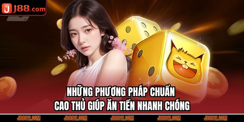 Những phương pháp chuẩn cao thủ giúp ăn tiền nhanh chóng