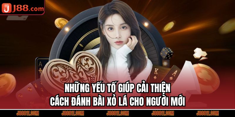 Những yếu tố giúp cải thiện cách đánh bài xỏ lá cho người mới