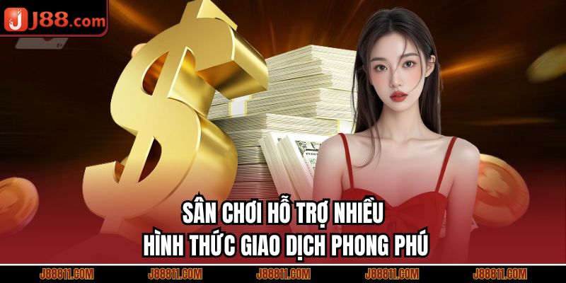 Sân chơi hỗ trợ nhiều hình thức giao dịch phong phú