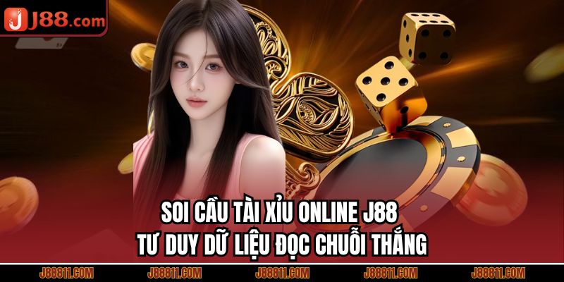 Soi Cầu Tài Xỉu Online J88 – Tư Duy Dữ Liệu Đọc Chuỗi Thắng