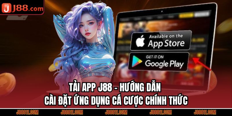Tải App J88 - Hướng Dẫn Cài Đặt Ứng Dụng Cá Cược Chính Thức