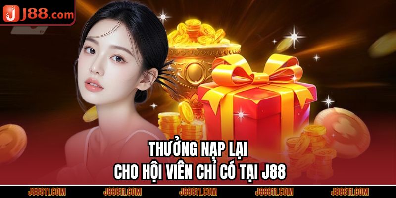 Thưởng nạp lại cho hội viên chỉ có tại J88